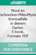 Mord im Nacktschnecken-MilieuMysteriöse Kriminalfälle in deinem Garten. E-book. Formato PDF ebook