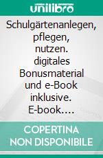 Schulgärtenanlegen, pflegen, nutzen. digitales Bonusmaterial und e-Book inklusive. E-book. Formato PDF ebook