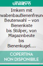 Imkern mit NaturwabenbauBienenfreundliche Beutenwahl – von Bienenkiste bis Stülper, von Magazinbeute bis Bienenkugel. E-book. Formato PDF ebook