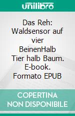 Das Reh: Waldsensor auf vier BeinenHalb Tier halb Baum. E-book. Formato EPUB ebook