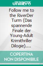 Follow me to the RiverDer Turm (Das spannende Finale der Young-Adult Krimithriller Dilogie). E-book. Formato EPUB ebook