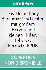Das kleine Pony BenjaminGeschichten mit großem Herzen und kleinen Hufen. E-book. Formato EPUB ebook