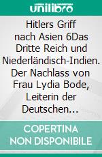 Hitlers Griff nach Asien 6Das Dritte Reich und Niederländisch-Indien. Der Nachlass von Frau Lydia Bode, Leiterin der Deutschen Schule Sarangan in Indonesien 1943-1948. Eine Dokumentation, Band 6. E-book. Formato EPUB ebook