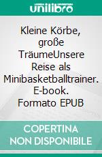Kleine Körbe, große TräumeUnsere Reise als Minibasketballtrainer. E-book. Formato EPUB ebook