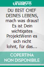 DU BIST CHEF DEINES LEBENS, mach was draus! Es ist Dein wichtigstes ProjektWenn es sich nicht lohnt, für das eigene Unternehmen "DEIN LEBEN" aktiv zu sein, für welches dann?. E-book. Formato EPUB ebook
