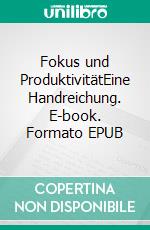 Fokus und ProduktivitätEine Handreichung. E-book. Formato EPUB ebook