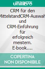 CRM für den MittelstandCRM-Auswahl und CRM-Einführung für erfolgreich meistern. E-book. Formato EPUB ebook