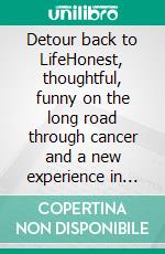 Detour back to LifeHonest, thoughtful, funny on the long road through cancer and a new experience in Kalimpong/Darjeeling. E-book. Formato EPUB ebook