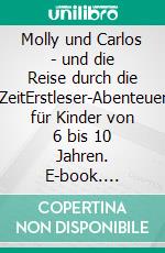 Molly und Carlos - und die Reise durch die ZeitErstleser-Abenteuer für Kinder von 6 bis 10 Jahren. E-book. Formato EPUB ebook