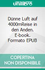 Dünne Luft auf 4000mReise in den Anden. E-book. Formato EPUB ebook