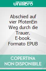 Abschied auf vier PfotenEin Weg durch die Trauer. E-book. Formato EPUB ebook