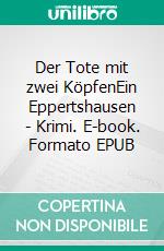 Der Tote mit zwei KöpfenEin Eppertshausen - Krimi. E-book. Formato EPUB ebook