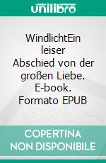 WindlichtEin leiser Abschied von der großen Liebe. E-book. Formato EPUB ebook