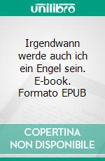 Irgendwann werde auch ich ein Engel sein. E-book. Formato EPUB ebook