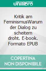 Kritik am FeminismusWarum der Dialog zu scheitern droht. E-book. Formato EPUB ebook