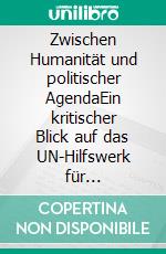 Zwischen Humanität und politischer AgendaEin kritischer Blick auf das UN-Hilfswerk für Palästina-Flüchtlinge. Ein Sachbuch über Ideologie, Medienkritik und internationale Verantwortung.. E-book. Formato EPUB ebook