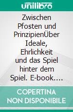 Zwischen Pfosten und PrinzipienÜber Ideale, Ehrlichkeit und das Spiel hinter dem Spiel. E-book. Formato EPUB ebook