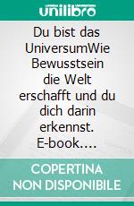 Du bist das UniversumWie Bewusstsein die Welt erschafft und du dich darin erkennst. E-book. Formato EPUB ebook