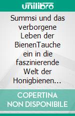Summsi und das verborgene Leben der BienenTauche ein in die faszinierende Welt der Honigbienen und entdecke, wie eine einzelne Biene das komplexe Gefüge eines Superorganismus prägt.. E-book. Formato EPUB ebook