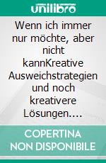 Wenn ich immer nur möchte, aber nicht kannKreative Ausweichstrategien und noch kreativere Lösungen. E-book. Formato EPUB ebook