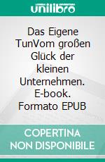 Das Eigene TunVom großen Glück der kleinen Unternehmen. E-book. Formato EPUB ebook