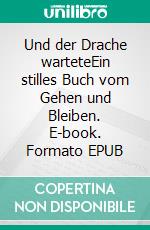 Und der Drache warteteEin stilles Buch vom Gehen und Bleiben. E-book. Formato EPUB ebook