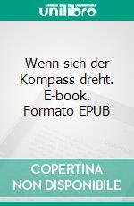 Wenn sich der Kompass dreht. E-book. Formato EPUB ebook
