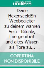 Deine HexenseeleEin Wegbegleiter zu deinem wahren Sein - Rituale, Energiearbeit und altes Wissen als Tore zu deiner Selbstermächtigung. E-book. Formato EPUB ebook