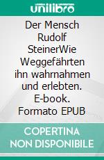 Der Mensch Rudolf SteinerWie Weggefährten ihn wahrnahmen und erlebten. E-book. Formato EPUB ebook