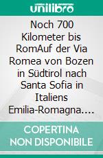 Noch 700 Kilometer bis RomAuf der Via Romea von Bozen in Südtirol nach Santa Sofia in Italiens Emilia-Romagna. E-book. Formato EPUB ebook