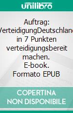 Auftrag: VerteidigungDeutschland in 7 Punkten verteidigungsbereit machen. E-book. Formato EPUB ebook