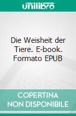 Die Weisheit der Tiere. E-book. Formato EPUB ebook