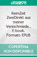 ReimZeit ZweiDirekt aus meiner Versschmiede.. E-book. Formato EPUB ebook
