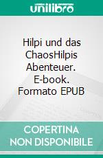 Hilpi und das ChaosHilpis Abenteuer. E-book. Formato EPUB ebook