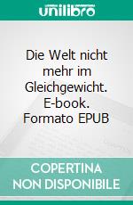 Die Welt nicht mehr im Gleichgewicht. E-book. Formato EPUB ebook