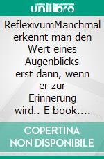 ReflexivumManchmal erkennt man den Wert eines Augenblicks erst dann, wenn er zur Erinnerung wird.. E-book. Formato EPUB ebook