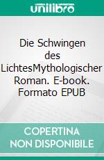 Die Schwingen des LichtesMythologischer Roman. E-book. Formato EPUB ebook