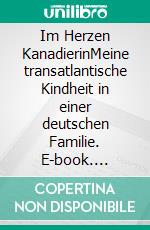 Im Herzen KanadierinMeine transatlantische Kindheit in einer deutschen Familie. E-book. Formato EPUB ebook