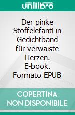 Der pinke StoffelefantEin Gedichtband für verwaiste Herzen. E-book. Formato EPUB ebook