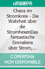 Chaos im Stromkreis - Die Wahrheit über die StromhexenDas fantastische Einmaleins über Strom, Spannung und Widerstand. E-book. Formato EPUB ebook