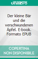 Der kleine Bär und die verschwundenen Äpfel. E-book. Formato EPUB ebook