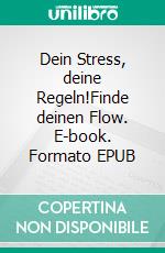Dein Stress, deine Regeln!Finde deinen Flow. E-book. Formato EPUB ebook