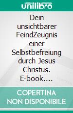 Dein unsichtbarer FeindZeugnis einer Selbstbefreiung durch Jesus Christus. E-book. Formato EPUB ebook