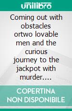 Coming out with obstacles ortwo lovable men and the curious journey to the jackpot with murder. E-book. Formato EPUB ebook