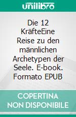 Die 12 KräfteEine Reise zu den männlichen Archetypen der Seele. E-book. Formato EPUB ebook