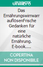Das Ernährungswirrwarr auflösenFrische Gedanken für eine natürliche Ernährung. E-book. Formato EPUB ebook