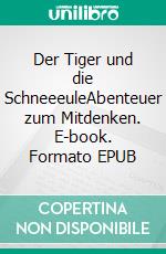 Der Tiger und die SchneeeuleAbenteuer zum Mitdenken. E-book. Formato EPUB ebook