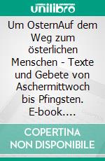 Um OsternAuf dem Weg zum österlichen Menschen - Texte und Gebete von Aschermittwoch bis Pfingsten. E-book. Formato EPUB ebook