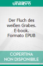 Der Fluch des weißen Grabes. E-book. Formato EPUB ebook