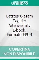 Letztes Glasam Tag der Artenvielfalt. E-book. Formato EPUB ebook